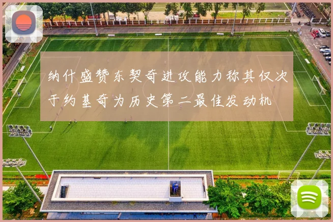 纳什盛赞东契奇进攻能力称其仅次于约基奇为历史第二最佳发动机