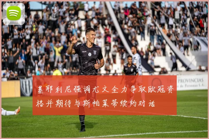 基耶利尼强调尤文全力争取欧冠资格并期待与斯帕莱蒂续约对话